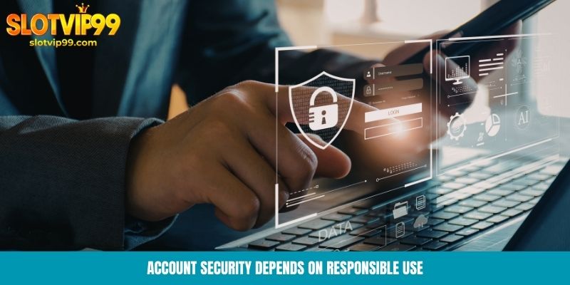 Account security depends on responsible use