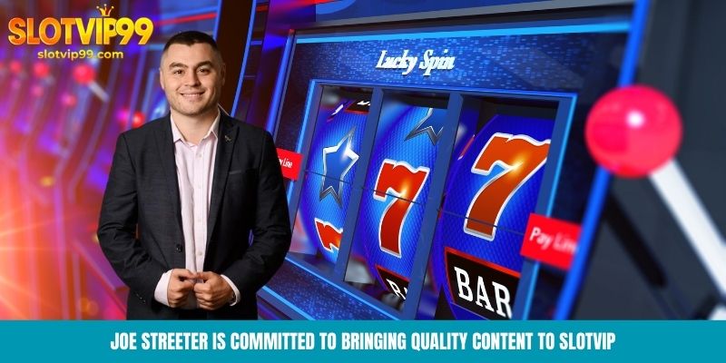 Joe Streeter is committed to bringing quality content to Slotvip