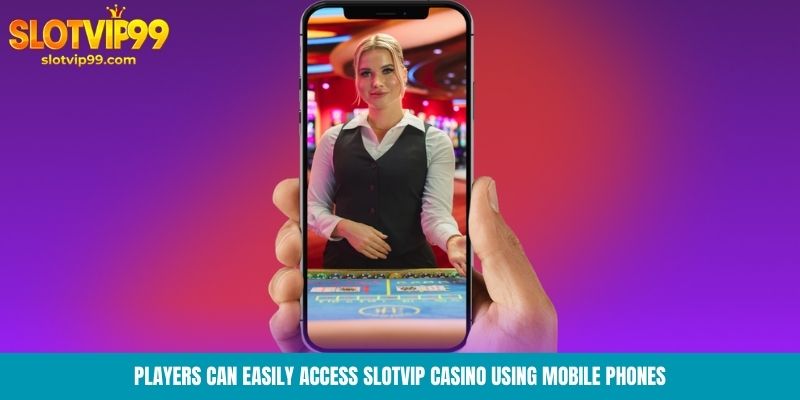Players can easily access Slotvip Casino using mobile phones