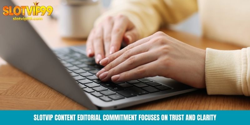 Slotvip content editorial commitment focuses on trust and clarity