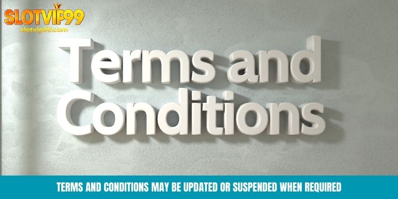 Terms and conditions may be updated or suspended when required