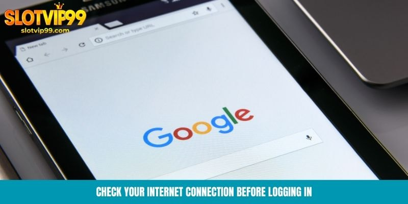 Check your internet connection before logging in