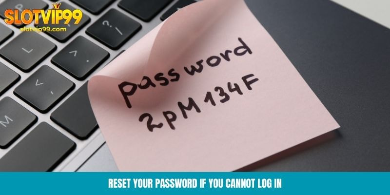 Reset your password if you cannot log in