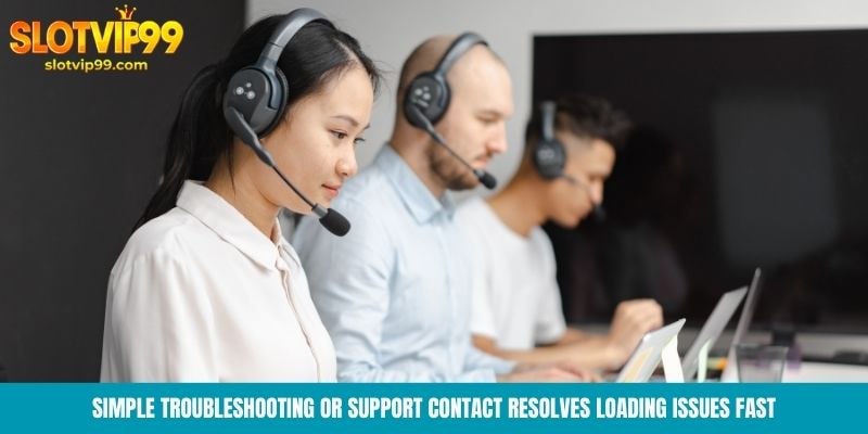 Simple troubleshooting or support contact resolves loading issues fast