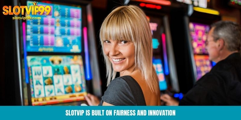 Slotvip is built on fairness and innovation