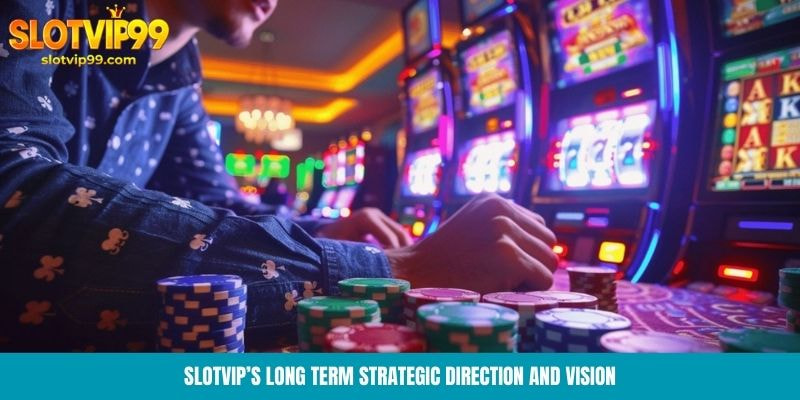Slotvip’s long term strategic direction and vision