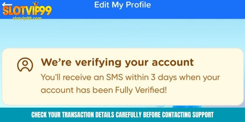 Check your transaction details carefully before contacting support