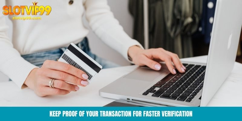 Keep proof of your transaction for faster verification